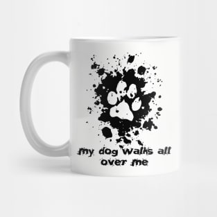 My Dog Walks All Over Me Mug